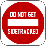 do not get sidetracked